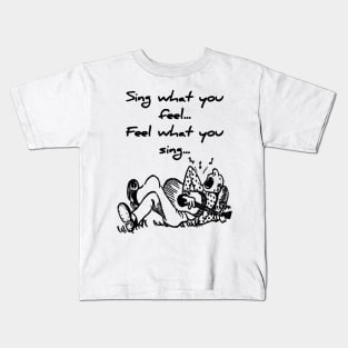 Sing what you feel. Feel what you sing Kids T-Shirt